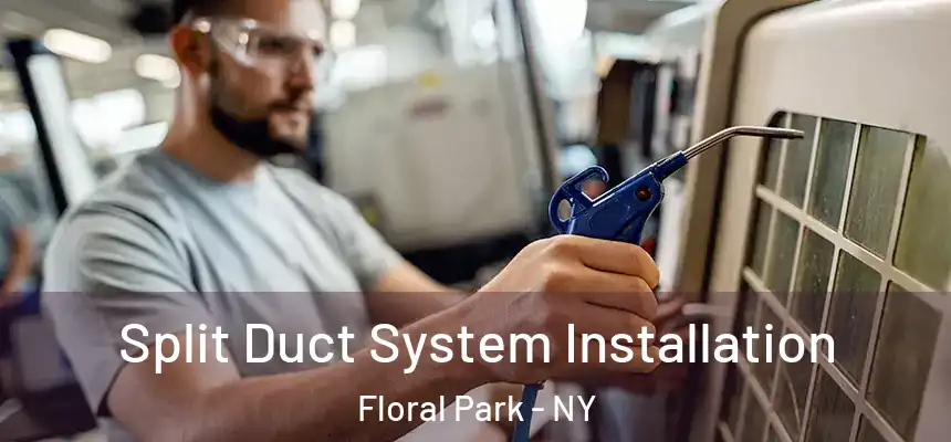  Split Duct System Installation Floral Park - NY